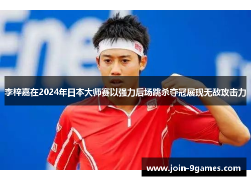 李梓嘉在2024年日本大师赛以强力后场跳杀夺冠展现无敌攻击力